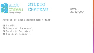 STUDIO
CHATEAU DATE:-
23/02/2024
Reports to Print screen has 4 tabs.
1) Submit
2) Homebuyer Paperwork
3) Send via Docusign
4) DocuSign History
 