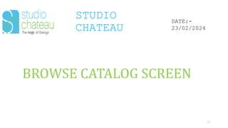 STUDIO
CHATEAU
61
DATE:-
23/02/2024
BROWSE CATALOG SCREEN
 
