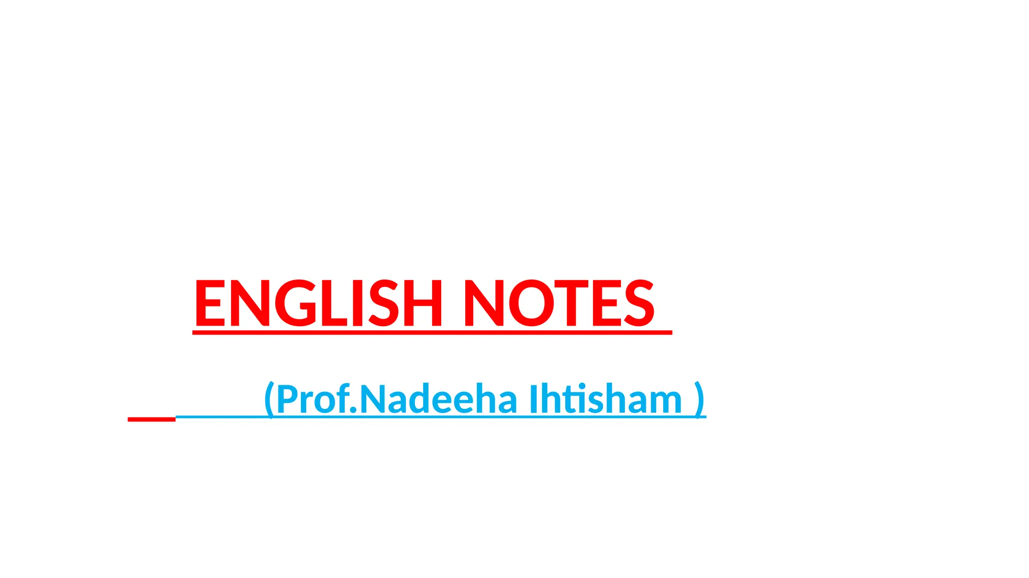 ENGLISH NOTES
(Prof.Nadeeha Ihtisham )
 