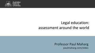 Legal education: 
assessment around the world 
Professor Paul Maharg 
paulmaharg.com/slides 
 