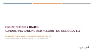 ONLINE SECURITY BASICS: CONDUCTING BANKING AND ACCOUNTING ONLINE SAFELY 
PRESENTATION BY ADAM HARLING – MANAGING DIRECTOR, NETITUDE LTD 
15 MINUTE WONDERS FOR BUSINESS GROWTH – 27TH NOVEMBER 2014  