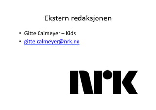 Ekstern	
 ?redaksjonen	
 ?
?? GiWe	
 ?Calmeyer	
 ?C	
 ?Kids	
 ?
?? giWe.calmeyer@nrk.no	
 ?
 
