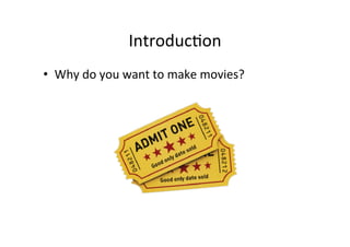 Introduc>on	
 ?
?? Why	
 ?do	
 ?you	
 ?want	
 ?to	
 ?make	
 ?movies?	
 ?
 