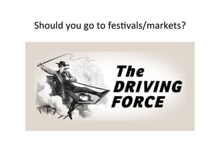Should	
 ?you	
 ?go	
 ?to	
 ?fes>vals/markets?	
 ?
 