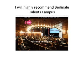 I	
 ?will	
 ?highly	
 ?recommend	
 ?Berlinale	
 ?
Talents	
 ?Campus	
 ?
 