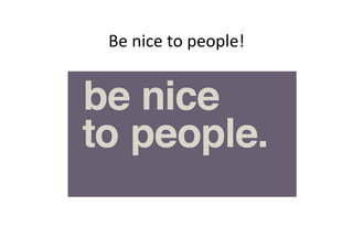 Be	
 ?nice	
 ?to	
 ?people!	
 ?
 