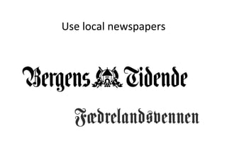 Use	
 ?local	
 ?newspapers	
 ?
 