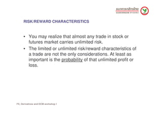 RISK/REWARD CHARACTERISTICS


     • You may realize that almost any trade in stock or
       futures market carries unlim...