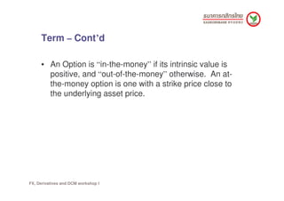 Term – Cont’d

     • An Option is “in-the-money” if its intrinsic value is
       positive, and “out-of-the-money” otherw...