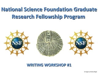 National Science Foundation Graduate Research Fellowship Program  WRITING WORKSHOP #1 $ Image by Andrew Magill  