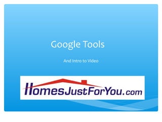 Google Tools
And Intro to Video
 
