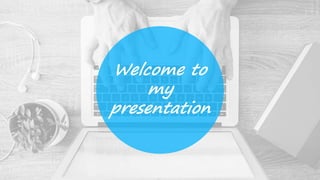 Welcome to
my
presentation
 