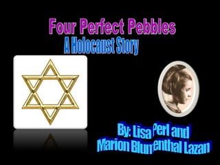 Four Perfect Pebbles By: Lisa Perl and  Marion Blumenthal Lazan A Holocaust Story 