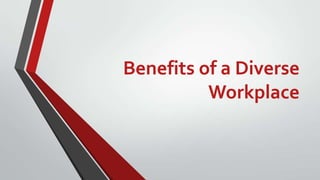 Benefits of a Diverse
Workplace
 