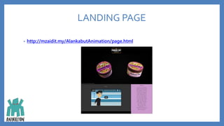 LANDING PAGE
• http://mzaidit.my/AlankabutAnimation/page.html
 