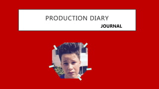 PRODUCTION DIARY
JOURNAL
 