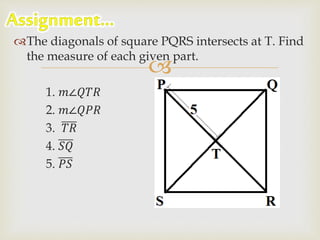 
The diagonals of square PQRS intersects at T. Find
the measure of each given part.
1. 𝑚∠𝑄𝑇𝑅
2. 𝑚∠𝑄𝑃𝑅
3. 𝑇𝑅
4. 𝑆𝑄
5. 𝑃𝑆
 