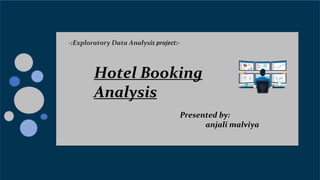 -:Exploratory Data Analysis project:-
Presented by:
anjali malviya
Hotel Booking
Analysis
 