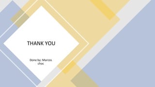 THANK YOU
Done by: Marcos
choc
 
