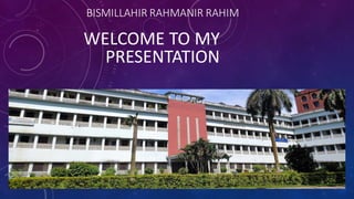 BISMILLAHIR RAHMANIR RAHIM
WELCOME TO MY
PRESENTATION
 