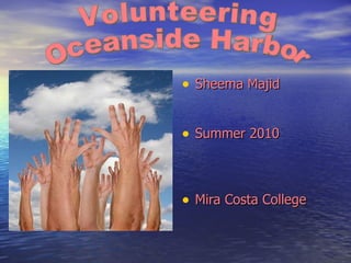 [object Object],[object Object],[object Object],Volunteering  Oceanside Harbor 