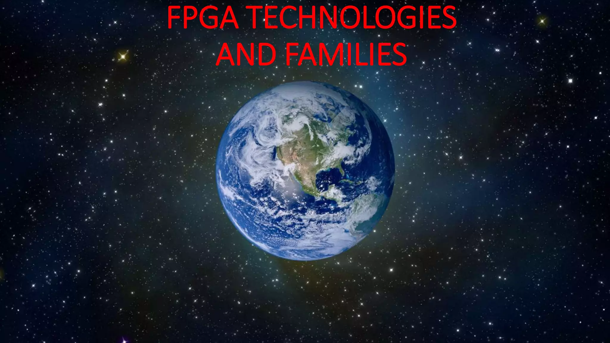 FPGA TECHNOLOGIES
AND FAMILIES
 