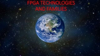 FPGA TECHNOLOGIES
AND FAMILIES
 