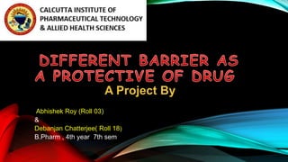 A Project By
Abhishek Roy (Roll 03)
&
Debanjan Chatterjee( Roll 18)
B.Pharm , 4th year 7th sem
 