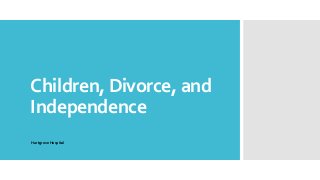 Children, Divorce, and
Independence
Hartgrove Hospital

 