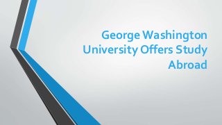 GeorgeWashington
University Offers Study
Abroad
 