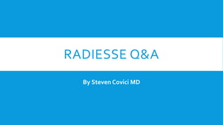 RADIESSE Q&A
By Steven Covici MD
 