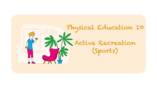 Physical Education 10
Active Recreation
(Sports)
 
