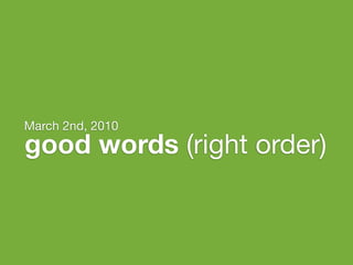 March 2nd, 2010
good words (right order)
 