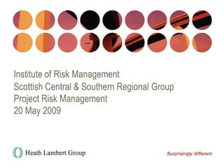 Institute of Risk Management
Scottish Central & Southern Regional Group
Project Risk Management
20 May 2009
 