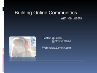 Twitter: @Sikiss @32NorthStabil Web: www.32north.com Building Online Communities 