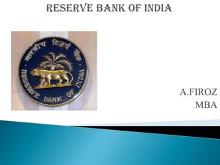 RESERVE BANK OF INDIA




                        A.FIROZ
                           MBA
 