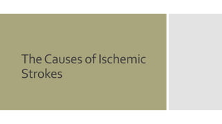 TheCauses of Ischemic
Strokes
 