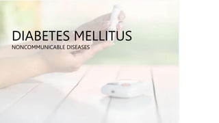 DIABETES MELLITUS
NONCOMMUNICABLE DISEASES
 