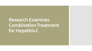 Research Examines
Combination Treatment
for Hepatitis C

 