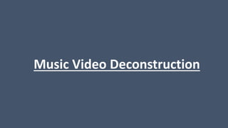 Music Video Deconstruction
 