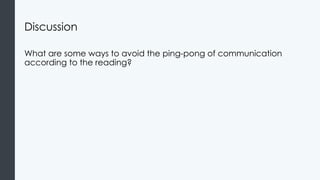 Discussion
What are some ways to avoid the ping-pong of communication
according to the reading?
 