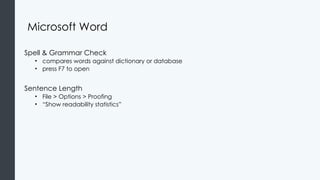 Microsoft Word
Spell & Grammar Check
• compares words against dictionary or database
• press F7 to open
Sentence Length
• File > Options > Proofing
• “Show readability statistics”
 