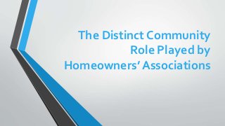 The Distinct Community
Role Played by
Homeowners’ Associations
 