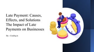 Late Payment: Causes,
Effects, and Solutions
The Impact of Late
Payments on Businesses
By - Creditq.in
 