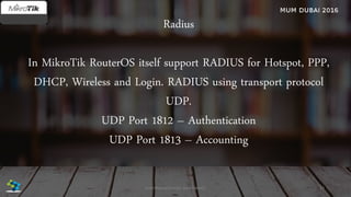 Radius
In MikroTik RouterOS itself support RADIUS for Hotspot, PPP,
DHCP, Wireless and Login. RADIUS using transport protocol
UDP.
UDP Port 1812 – Authentication
UDP Port 1813 – Accounting
23José Manuel Román para FiberCli
 