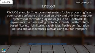 RSYSLOG
RSYSLOG stand for "the rocket-fast system for log processing“ is an
open-source software utility used on UNIX and Unix-like computer
systems for forwarding log messages in an IP network. It
implements the basic syslog protocol, extends it with content-
based filtering, rich filtering capabilities, flexible configuration
options and adds features such as using TCP for transport
36José Manuel Román para FiberCli
http://www.rsyslog.com/rsyslog-8-19-0-v8-stable-released/
 