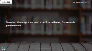 To collect the output we need a netflow collector, for example
pmacctsonda.
56José Manuel Román para FiberCli
 