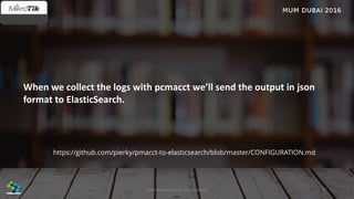 When we collect the logs with pcmacct we’ll send the output in json
format to ElasticSearch.
https://github.com/pierky/pmacct-to-elasticsearch/blob/master/CONFIGURATION.md
57José Manuel Román para FiberCli
 