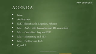 AGENDA
 Intro
 Architecture
 ELK (ElasticSearch, Logstash, Kibana)
 Mkt + AAA+ with Freeradius and DB centralized
 Mkt + Centralized Log and ELK
 Mkt + Monitoring and ELK
 Mkt + Netflow and ELK
 Q and A
9José Manuel Román para FiberCli
 