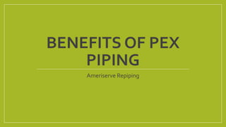 BENEFITS OF PEX
PIPING
Ameriserve Repiping
 